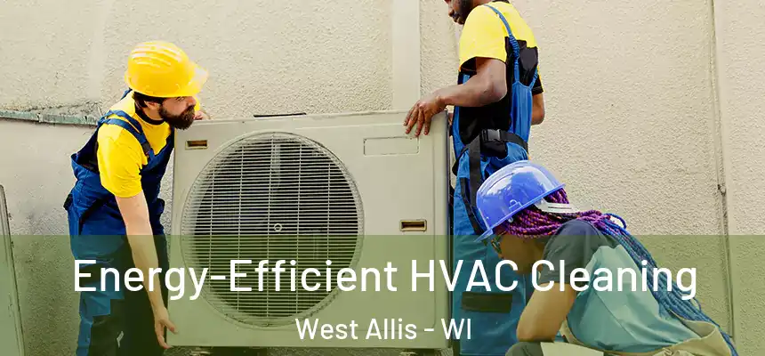  Energy-Efficient HVAC Cleaning West Allis - WI
