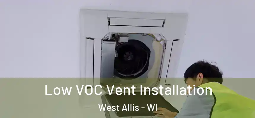  Low VOC Vent Installation West Allis - WI